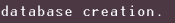 database creation.